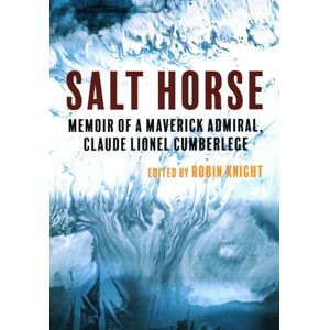 Salt Horse: Memoir of a Maverick Admiral, Claude Lionel Cumberlege Salt Horse: Memoir of a Maverick Admiral, Claude Lionel Cumberlege