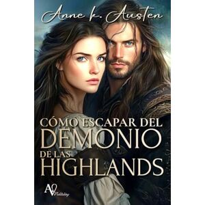 Austen, Anne K. CÓMO ESCAPAR DEL DEMONIO DE LAS HIGHLANDS: Cuando el villano es pura tentación (Entre páginas y Highlanders) Austen, Anne K. CÓMO ESCAPAR DEL DEMONIO DE LAS HIGHLANDS: Cuando el villano es pura tentación (Entre páginas y Highlanders)