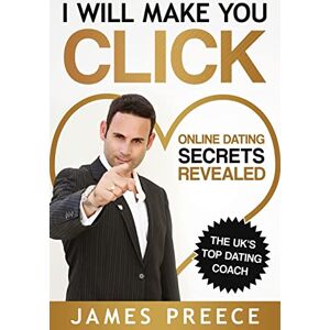 Preece, James I Will Make You Click: Online Dating Secrets Revealed Preece, James I Will Make You Click: Online Dating Secrets Revealed