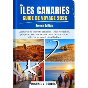 Torres, Michael V Îles Canaries Guide de voyage 2026: Attractions incontournables, trésors cachés, plages et secrets locaux pour des vacances d'hiver au soleil inoubliables Torres, Michael V Îles Canaries Guide de voyage 2026: Attractions incontournables, trésors cachés, plages et secrets locaux pour des vacances d'hiver au soleil inoubliables