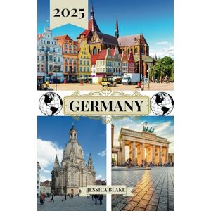 BLAKE, JESSICA GERMANY TRAVEL GUIDE 2025: Destinations including address and location, festivals, accommodation, beaches, wildlife and travel information about Germany. BLAKE, JESSICA GERMANY TRAVEL GUIDE 2025: Destinations including address and location, festivals, accommodation, beaches, wildlife and travel information about Germany.