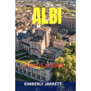 JARRETT, KIMBERLY ALBI GUÍA DE VIAJES: Principales atracciones, joyas ocultas, gastronomía y vinos, paseos panorámicos, mapas e itinerarios: descubre la Ciudad Roja del río Tarn JARRETT, KIMBERLY ALBI GUÍA DE VIAJES: Principales atracciones, joyas ocultas, gastronomía y vinos, paseos panorámicos, mapas e itinerarios: descubre la Ciudad Roja del río Tarn