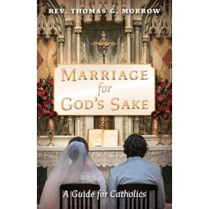 Morrow, Rev. Thomas G. Marriage for God's Sake: A Guide for Catholics Morrow, Rev. Thomas G. Marriage for God's Sake: A Guide for Catholics