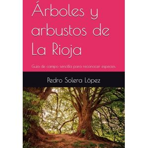 Solera López, Pedro Árboles y arbustos de La Rioja: Guía de campo sencilla para reconocer especies. Solera López, Pedro Árboles y arbustos de La Rioja: Guía de campo sencilla para reconocer especies.