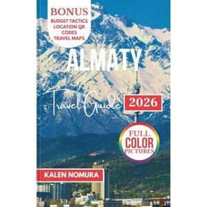 NOMURA, KALEN ALMATY Travel Guide: Mountains, Markets, Lakes, Culture, Adventure NOMURA, KALEN ALMATY Travel Guide: Mountains, Markets, Lakes, Culture, Adventure