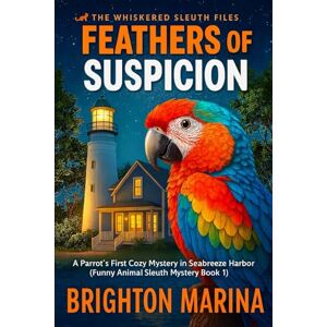 Marina Feathers of Suspicion: A Parrot’s First Cozy Mystery in Seabreeze Harbor (Funny Animal Sleuth Mystery Book 1) (The Whiskered Sleuth Files) Marina Feathers of Suspicion: A Parrot’s First Cozy Mystery in Seabreeze Harbor (Funny Animal Sleuth Mystery Book 1) (The Whiskered Sleuth Files)