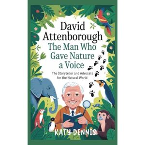 Dennis, Katy DAVID ATTENBOROUGH KID’S BIOGRAPHY : The Man Who Gave Nature a Voice: The storyteller and advocate for the natural world Dennis, Katy DAVID ATTENBOROUGH KID’S BIOGRAPHY : The Man Who Gave Nature a Voice: The storyteller and advocate for the natural world