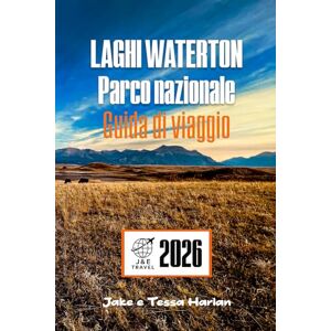 Harlan, Jake e Tessa LAGHI WATERTON Parco nazionale Guida di viaggio: LAGHI WATERTON Parco nazionale Guida di viaggio Harlan, Jake e Tessa LAGHI WATERTON Parco nazionale Guida di viaggio: LAGHI WATERTON Parco nazionale Guida di viaggio