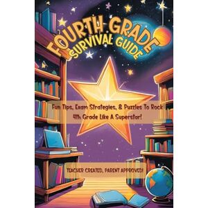 Anderson Jr, Bobbie Fourth Grade Survival Guide: Fun Study Tips, Exam Prep, Confidence Boost,& Classroom Strategies for Success! Anderson Jr, Bobbie Fourth Grade Survival Guide: Fun Study Tips, Exam Prep, Confidence Boost,& Classroom Strategies for Success!