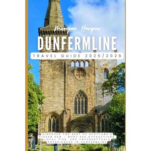 Harper, Morgan Dunfermline Travel Guide 2025/2026: Discover the Best of Scotland’s Hidden Gem — Must-See Attractions, Local Tips, and Unforgettable Experiences in Dunfermline Harper, Morgan Dunfermline Travel Guide 2025/2026: Discover the Best of Scotland’s Hidden Gem — Must-See Attractions, Local Tips, and Unforgettable Experiences in Dunfermline