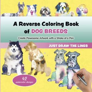 Media, Sprouting Neuron A Reverse Coloring Book of Dog Breeds Create Pawesome Artwork with a Stroke of a Pen: A New Twist on Coloring Books, You draw the lines, Fun ... for Adults and Teens (Reverse Coloring Books) Media, Sprouting Neuron A Reverse Coloring Book of Dog Breeds Create Pawesome Artwork with a Stroke of a Pen: A New Twist on Coloring Books, You draw the lines, Fun ... for Adults and Teens (Reverse Coloring Books)
