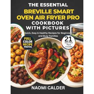 Calder, Naomi The Essential Breville Smart Oven Air Fryer Pro Cookbook with Pictures: Quick, Easy & Healthy Recipes for Beginners and Busy Families Calder, Naomi The Essential Breville Smart Oven Air Fryer Pro Cookbook with Pictures: Quick, Easy & Healthy Recipes for Beginners and Busy Families