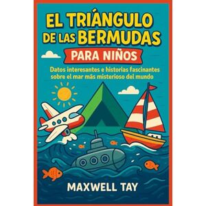 TAY, MAXWELL El Triángulo de las Bermudas para niños: Datos interesantes e historias fascinantes sobre el mar más misterioso del mundo TAY, MAXWELL El Triángulo de las Bermudas para niños: Datos interesantes e historias fascinantes sobre el mar más misterioso del mundo