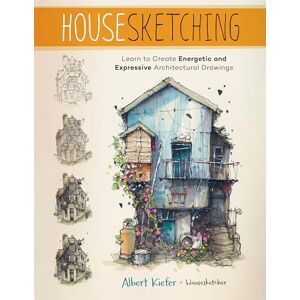 Kiefer, Albert Housesketching: Learn to Create Energetic and Expressive Architectural Drawings Kiefer, Albert Housesketching: Learn to Create Energetic and Expressive Architectural Drawings