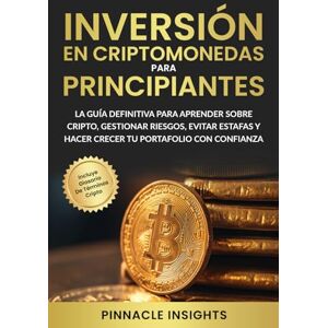 Pinnacle Inversión en Criptomonedas para Principiantes: La Guía Definitiva para Aprender Sobre Cripto, Gestionar Riesgos, Evitar Estafas y Hacer Crecer tu Portafolio con Confianza Pinnacle Inversión en Criptomonedas para Principiantes: La Guía Definitiva para Aprender Sobre Cripto, Gestionar Riesgos, Evitar Estafas y Hacer Crecer tu Portafolio con Confianza