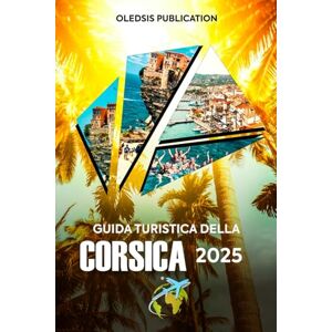 PUBLICATION, OLEDSIS GUIDA TURISTICA DELLA CORSICA 2025: Vivi il sogno dell'isola: esplora i paesaggi mozzafiato, i segreti locali e i tesori culturali della Corsica come un professionista PUBLICATION, OLEDSIS GUIDA TURISTICA DELLA CORSICA 2025: Vivi il sogno dell'isola: esplora i paesaggi mozzafiato, i segreti locali e i tesori culturali della Corsica come un professionista