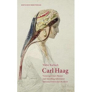 Karbach, Walter Carl Haag: Victorian Court Painter and Travelling Adventurer between Orient and Occident Karbach, Walter Carl Haag: Victorian Court Painter and Travelling Adventurer between Orient and Occident