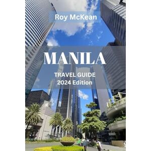 McKean, Roy Manila Travel Guide 2024 Edition: Manila Unveiled: An Insider's Handbook to Unraveling the Rich Tapestry of Culture, History, Culinary Delights and ... Capita (Roy McKean Travel Tour Resources) McKean, Roy Manila Travel Guide 2024 Edition: Manila Unveiled: An Insider's Handbook to Unraveling the Rich Tapestry of Culture, History, Culinary Delights and ... Capita (Roy McKean Travel Tour Resources)