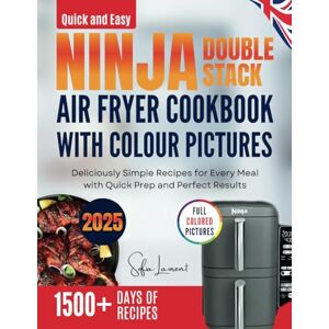 Laurent, Sofia Quick and Easy Ninja Double stack air fryer cookbook with colour pictures: Deliciously Simple Recipes for Every Meal with Quick Prep and Perfect Results (Quick & Easy Ninja Kitchen Series) Laurent, Sofia Quick and Easy Ninja Double stack air fryer cookbook with colour pictures: Deliciously Simple Recipes for Every Meal with Quick Prep and Perfect Results (Quick & Easy Ninja Kitchen Series)