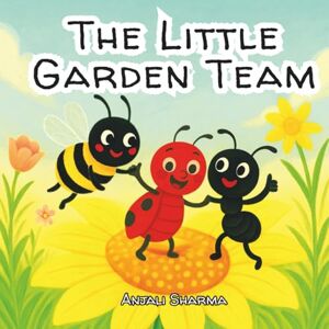 Sharma, Anjali The Little Garden Team: A Story of Friendship and Teamwork Kids Picture Book Beginner reader age 3-7 Sharma, Anjali The Little Garden Team: A Story of Friendship and Teamwork Kids Picture Book Beginner reader age 3-7