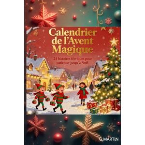 MARTIN, G. Calendrier de l’Avent Magique : 24 histoires féeriques pour patienter jusqu’à Noël MARTIN, G. Calendrier de l’Avent Magique : 24 histoires féeriques pour patienter jusqu’à Noël