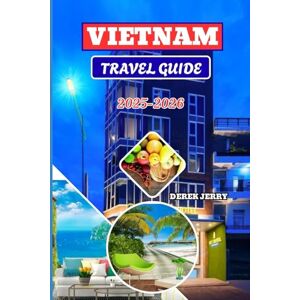 JERRY, DEREK VIETNAM TRAVEL GUIDE 2025-2026: Explore Vietnam’s Vibrant Culture, Hidden Gems, and Timeless Landscapes for an Unforgettable Journey JERRY, DEREK VIETNAM TRAVEL GUIDE 2025-2026: Explore Vietnam’s Vibrant Culture, Hidden Gems, and Timeless Landscapes for an Unforgettable Journey