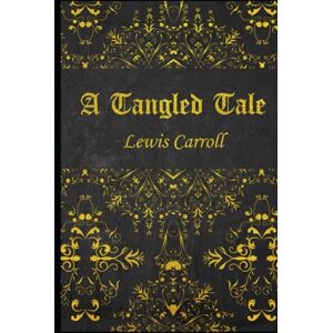 Carroll, Lewis A Tangled Tale: illustrated Carroll, Lewis A Tangled Tale: illustrated
