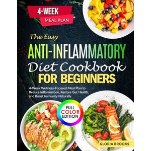 Brooks, Gloria The Easy Anti-Inflammatory Diet Cookbook for Beginners: 4-Week Wellness-Focused Meal Plan to Reduce Inflammation, Restore Gut Health, and Boost Immunity Naturally Brooks, Gloria The Easy Anti-Inflammatory Diet Cookbook for Beginners: 4-Week Wellness-Focused Meal Plan to Reduce Inflammation, Restore Gut Health, and Boost Immunity Naturally