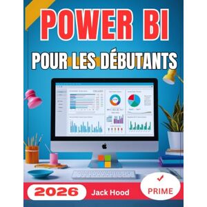 Hood, Jack POWER BI POUR DÉBUTANTS: Guide complet étape par étape pour maîtriser la visualisation, l'automatisation et l'analyse des données avec Microsoft Power BI Hood, Jack POWER BI POUR DÉBUTANTS: Guide complet étape par étape pour maîtriser la visualisation, l'automatisation et l'analyse des données avec Microsoft Power BI