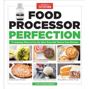 America's Test Kitchen Food Processor Perfection: 75 Amazing Ways to Use the Most Powerful Tool in Your Kitchen America's Test Kitchen Food Processor Perfection: 75 Amazing Ways to Use the Most Powerful Tool in Your Kitchen
