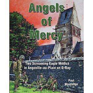 Woodadge, Paul Angels of Mercy: Two Screaming Eagle Medics in Angoville-au-Plain on D-Day: Volume 1 (Normandy Combat Chronicles) Woodadge, Paul Angels of Mercy: Two Screaming Eagle Medics in Angoville-au-Plain on D-Day: Volume 1 (Normandy Combat Chronicles)
