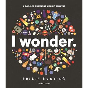 Bunting, Philip I Wonder: A Book of Questions with No Answers (Walker Studio) Bunting, Philip I Wonder: A Book of Questions with No Answers (Walker Studio)