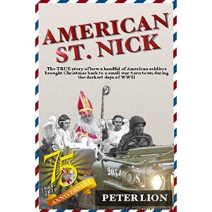 Lion, Peter American St. Nick: A TRUE story of Christmas and WWII that's never been forgotten Lion, Peter American St. Nick: A TRUE story of Christmas and WWII that's never been forgotten