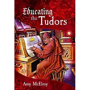 Amy McElroy Educating the Tudors Amy McElroy Educating the Tudors