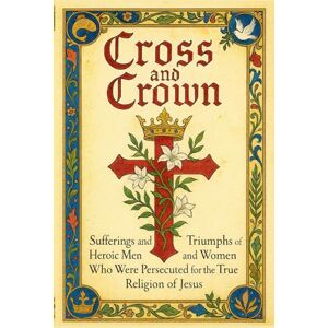 McCabe Jr., James Dabney CROSS AND CROWN: Sufferings and Triumphs of Heroic Men and Women Who Were Persecuted for True Religion of Jesus McCabe Jr., James Dabney CROSS AND CROWN: Sufferings and Triumphs of Heroic Men and Women Who Were Persecuted for True Religion of Jesus