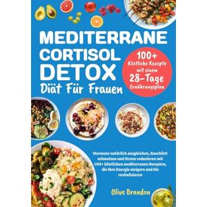 Brandon, Olive Mediterrane Cortisol-Detox-Diät für Frauen: Hormone natürlich ausgleichen, Bauchfett schmelzen und Stress reduzieren mit 100+ köstlichen mediterranen Rezepten, die Ihre Energie steigern und… Brandon, Olive Mediterrane Cortisol-Detox-Diät für Frauen: Hormone natürlich ausgleichen, Bauchfett schmelzen und Stress reduzieren mit 100+ köstlichen mediterranen Rezepten, die Ihre Energie steigern und…