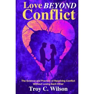 Wilson Love Beyond Conflict: The Ultimate Blueprint for Resolving Conflict and Building a Stronger Marriage Wilson Love Beyond Conflict: The Ultimate Blueprint for Resolving Conflict and Building a Stronger Marriage