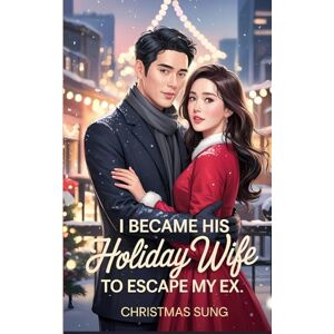 SUNG, CHRISTMAS I Became His Holiday Wife to Escape My Ex: A Fake Marriage Christmas Romance between a Designer on the Run and a Billionaire CEO with Secrets.: 7 SUNG, CHRISTMAS I Became His Holiday Wife to Escape My Ex: A Fake Marriage Christmas Romance between a Designer on the Run and a Billionaire CEO with Secrets.: 7