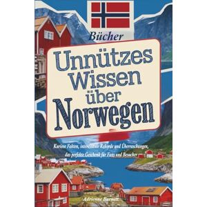 burnett, adrienne Bücher Unnützes Wissen über Norwegen: Kuriose Fakten, interessante Rekorde und Überraschungen, das perfekte Geschenk für Fans und Besucher burnett, adrienne Bücher Unnützes Wissen über Norwegen: Kuriose Fakten, interessante Rekorde und Überraschungen, das perfekte Geschenk für Fans und Besucher