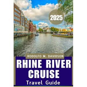 DAVIDSON, RODOLFO M. RHINE RIVER CRUISE TRAVEL GUIDE 2025: Discover, Dine, and Dream Along the Rhine DAVIDSON, RODOLFO M. RHINE RIVER CRUISE TRAVEL GUIDE 2025: Discover, Dine, and Dream Along the Rhine