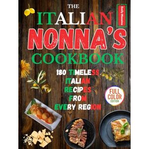Messina, Emily THE ITALIAN NONNA COOKBOOK: 180 TIMELESS ITALIAN RECIPES FROM EVERY REGION: A Delicious Journey of Classic Breakfasts, Handmade Pastas, Rustic Meals, and Sweet Secrets Straight from Italy’s Grandmas Messina, Emily THE ITALIAN NONNA COOKBOOK: 180 TIMELESS ITALIAN RECIPES FROM EVERY REGION: A Delicious Journey of Classic Breakfasts, Handmade Pastas, Rustic Meals, and Sweet Secrets Straight from Italy’s Grandmas