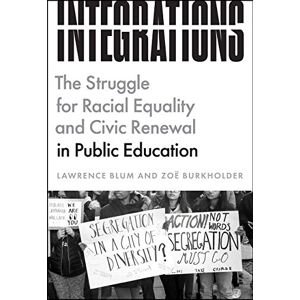 Blum, Lawrence Integrations: The Struggle for Racial Equality and Civic Renewal in Public Education (History and Philosophy of Education Series) Blum, Lawrence Integrations: The Struggle for Racial Equality and Civic Renewal in Public Education (History and Philosophy of Education Series)
