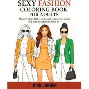 Jansen, Kris Sexy Fashion Coloring Book for Adults: Modern Style, Hot Outfits, and Glamorous Looks to Spark Fashion Inspiration (Fashion Design Inspiration: Coloring Books for the Creative Soul) Jansen, Kris Sexy Fashion Coloring Book for Adults: Modern Style, Hot Outfits, and Glamorous Looks to Spark Fashion Inspiration (Fashion Design Inspiration: Coloring Books for the Creative Soul)