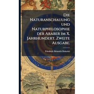 Deiterici, Friedrich Heinrich Die Naturanschauung und Naturphilosophie der Araber im X. Jahrhundert. Zweite Ausgabe. Deiterici, Friedrich Heinrich Die Naturanschauung und Naturphilosophie der Araber im X. Jahrhundert. Zweite Ausgabe.