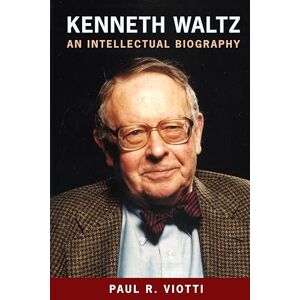 Viotti, Paul R. Kenneth Waltz: An Intellectual Biography Viotti, Paul R. Kenneth Waltz: An Intellectual Biography