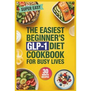 Collins, Bernard R The Easiest Beginner’s GLP-1 Diet Cookbook for Busy Lives: 30-Minute-or-Less Recipes for Effortless Weight Loss and All-Day Energy Collins, Bernard R The Easiest Beginner’s GLP-1 Diet Cookbook for Busy Lives: 30-Minute-or-Less Recipes for Effortless Weight Loss and All-Day Energy