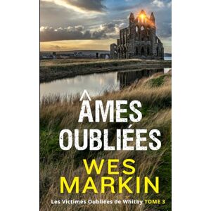 Markin, Wes Âmes Oubliées: Les Victimes Oubliées de Whitby, Tome 3 Markin, Wes Âmes Oubliées: Les Victimes Oubliées de Whitby, Tome 3