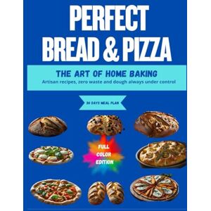 Carter, Alex Perfect Bread & Pizza The Art of Home Baking:: Artisan recipes, zero waste and dough always under control Carter, Alex Perfect Bread & Pizza The Art of Home Baking:: Artisan recipes, zero waste and dough always under control