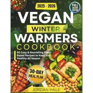 HALE, JORDAN Vegan Winter Warmers 2025: Cozy Plant-Based Comfort Food For Cold Nights, Busy Days & Healthy Living HALE, JORDAN Vegan Winter Warmers 2025: Cozy Plant-Based Comfort Food For Cold Nights, Busy Days & Healthy Living