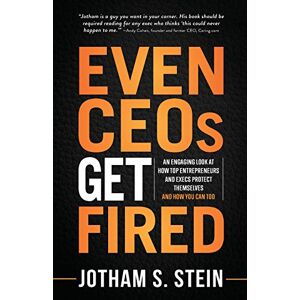 Stein, Jotham S Even CEOs Get Fired: An Engaging Look at How Top Entrepreneurs and Execs Protect Themselves and How You Can Too Stein, Jotham S Even CEOs Get Fired: An Engaging Look at How Top Entrepreneurs and Execs Protect Themselves and How You Can Too